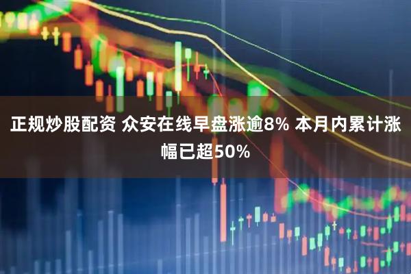 正规炒股配资 众安在线早盘涨逾8% 本月内累计涨幅已超50%